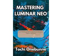 Mastering Luminar Neo: Expert Techniques for Effortless Photo Editing with Step-by-Step Guide