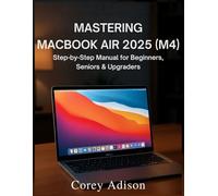 MASTERING MACBOOK AIR 2025 (M4): Step-by-Step Manual for Beginners, Seniors & Upgraders