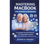 Mastering MacBook for Seniors and Beginners: A Complete Practical Manual for Using Apple Laptops Safely, Efficiently, and Stress-Free. (Technology Made Simple for Seniors and Beginners)