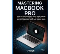 Mastering MacBook Pro: A Step-by-Step User Guide to Unlock Hidden Features, Shortcuts, and Secret Settings - Boost Performance and Work Smarter with Apple’s Most Powerful Laptop (Tech gadgets)