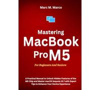 Mastering MacBook Pro M5 For Beginners And Seniors: A Practical Manual to Unlock Hidden Features of the M5 Chip and Master macOS Sequoia 15.7 with Expert Tips to Enhance Your Device Experience