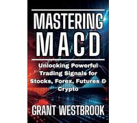 Mastering MACD: Unlocking Powerful Trading Signals for Stocks, Forex, Futures & Crypto (Technical Analysis Mastery)