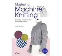 Mastering Machine Knitting. From the Thread to the Finished Garment.: From the Thread to the Finished Garment. Updated and revised new edition