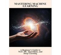 Mastering Machine Learning: A Beginner'S Guide To Nlp, Ml Algorithms, And Deep Learning