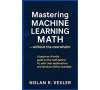 Mastering Machine Learning Math - without the overwhelm: A beginner-friendly guide to the math behind AI, with clear explanations and hands-on Python examples.