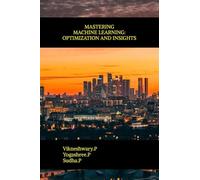 MASTERING MACHINE LEARNING: OPTIMIZATION AND INSIGHTS