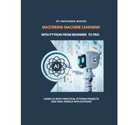 Mastering Machine Learning With Python From Beginner to Pro (Python Programming)