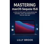 Mastering macOS Sequoia 15.6: A Step-by-Step Guide to Exploring New Features, Fixes, and Productivity Tips on Your Mac