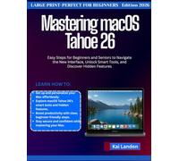 Mastering macOS Tahoe 26: Easy Steps for Beginners and Seniors to Navigate the New Interface, Unlock Smart Tools, and Discover Hidden Features