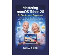 Mastering macOS Tahoe 26 for Seniors and Beginners: A Simple Step-by-Step Guide to Everyday Tasks, Settings, Security, and Hidden Features. (Technology Guides Made Easy for Seniors and Beginners)
