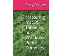 Mastering macOS Tahoe 26 on Windows PC for Dummies: The Complete Guide to Installing, Setting Up, and Optimizing Your Hackintosh