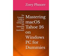 Mastering macOS Tahoe 26 on Windows PC for Dummies: The Complete Guide to Installing, Setting Up, and Optimizing Your Hackintosh