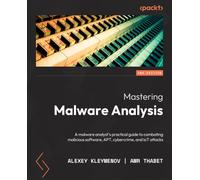 Mastering Malware Analysis - Second Edition: A malware analyst's practical guide to combating malicious software, APT, cybercrime, and IoT attacks