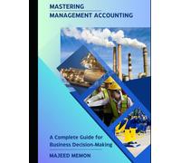 Mastering Management Accounting: A Complete Guide for Business Decision-Making (Business Management)