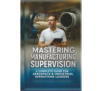 Mastering Manufacturing Supervision: A Complete Guide for Aerospace & Industrial Operations Leaders