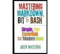 Mastering Markdown, Git & Bash: Simple, Fun Essentials for Modern Devs (Code Mastery Series)