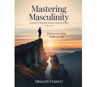 Mastering Masculinity: A Guide to Personal Growth and Coaching