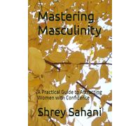 Mastering Masculinity: A Practical Guide to Attracting Women with Confidence