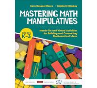 Mastering Math Manipulatives, Grades K-3: Hands-On and Virtual Activities for Building and Connecting Mathematical Ideas (Corwin Mathematics Series)