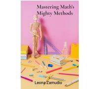 Mastering Math's Mighty Methods: Adult numeracy's comprehensive handbook for achieving computational fluency and problem-solving proficiency