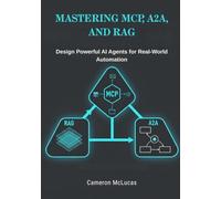 Mastering MCP, A2A, and RAG: Design Powerful AI Agents for Real-World Automation