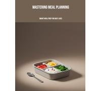 Mastering Meal Planning: Smart Meal Prep For Busy Lives