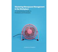 Mastering Menopause Management in the Workplace: A Comprehensive Guide for Employers and Employees