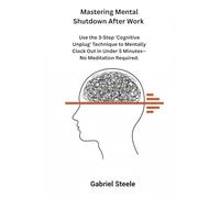 Mastering Mental Shutdown After Work: Use the 3-Step 'Cognitive Unplug' Technique to Mentally Clock Out in Under 5 Minutes-No Meditation Required.