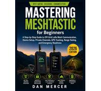 Mastering Meshtastic for Beginners: A Step-by-Step Guide to Off-Grid LoRa Mesh Communication, Device Setup, Private Channels, GPS Tracking, Range Testing, and Emergency Readiness