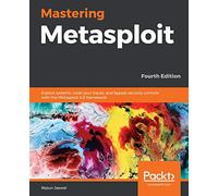 Mastering Metasploit - Fourth Edition: Exploit systems, cover your tracks, and bypass security controls with the Metasploit 5.0 framework