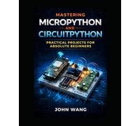 Mastering MicroPython and Circuit Python: Practical Projects for Absolute Beginners: Learn Embedded Programming by Building Real-World IoT and Electronics Projects (MicroProgramming)