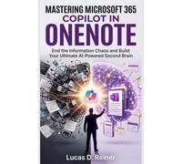 Mastering Microsoft 365 Copilot in OneNote: End the Information Chaos and Build Your Ultimate AI-Powered Second Brain (Microsoft 365 Copilot Mastery Series)