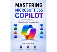 Mastering Microsoft 365 Copilot: The Complete Productivity Playbook for Professionals, IT Teams, and Business Leaders