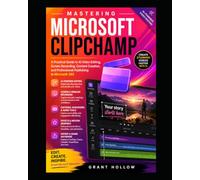 Mastering Microsoft Clipchamp: A Practical Guide to AI Video Editing, Screen Recording, Content Creation, and Professional Publishing in Microsoft 365 (Microsoft 365 Productivity Mastery Series)