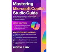Mastering Microsoft Copilot Studio Guide: Access Generative AI Potential with Step-by-Step Tutorials, Real-World Use Cases, and Expert Strategies for Seamless Integration