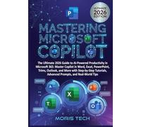 MASTERING MICROSOFT COPILOT: The Ultimate 2026 Guide to AI-Powered Productivity in Microsoft 365: Master Copilot in Word, Excel, PowerPoint, Teams, Outlook, and More with Step-by-Step Tutorials.