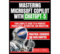 Mastering Microsoft Copilot with ChatGPT-5: Your Complete Guide to AI-Powered Productivity, Automation, and Innovation