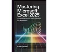 Mastering Microsoft Excel 2025: Advanced Formulas and Automation for Productivity (Tech Made Simple)
