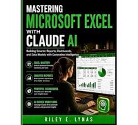 Mastering Microsoft Excel with Claude AI: Building Smarter Reports, Dashboards, and Data Models with Generative Intelligence