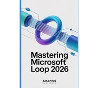 Mastering Microsoft Loop 2026: A Step-by-Step Tutorials, Real-World Examples, and Expert Tips to Master Modern Collaboration in Microsoft 365