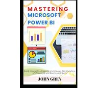 Mastering Microsoft Power BI: Build Interactive Reports and Visuals for Analytics, KPI Tracking and Business Growth