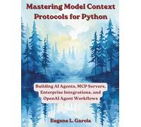 Mastering Model Context Protocols for Python: Building AI Agents, MCP Servers, Enterprise Integrations, and OpenAI Agent Workflows (The Great Minds)