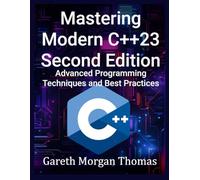 Mastering Modern C++23 Second Edition: Advanced Programming Techniques and Best Practices (The Complete C++ Engineering Series)