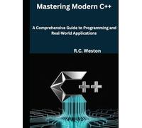 Mastering Modern C++: A Comprehensive Guide to Programming and Real-World Applications