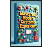 Mastering Modern Customer Experience: Service Success Strategies Unleashed, Customer Service Leadership Mastery & Excellence Blueprint, Building Customer Service Excellence, Customer Revolution