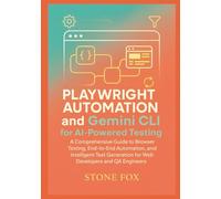 Mastering Modern Development: Playwright Automation and Gemini CLI for AI-Powered Testing: A Comprehensive Guide to Browser Testing, End-to-End ... (Modern Playwright & AI Automation Suite)
