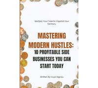 Mastering Modern Hustles:: 10 Profitable Side Businesses You Can Start Today (Hustle Mastery Series)