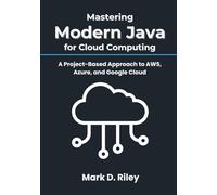 Mastering Modern Java for Cloud Computing: A Project-Based Approach to AWS, Azure, and Google Cloud