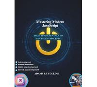 Mastering Modern JavaScript: From Fundamentals to Advanced Concepts (General Codinng and programming books)