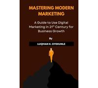 Mastering Modern Marketing: A Guide to Use Digital Marketing in 21st Century for Business Growth